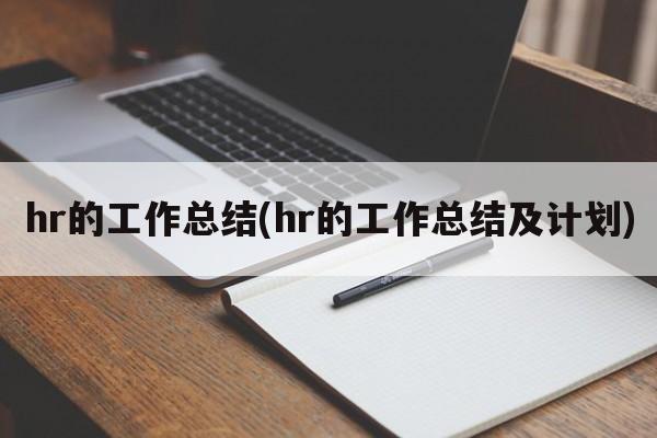 hr的工作总结(hr的工作总结及计划)